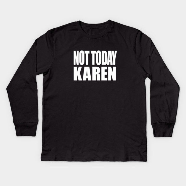 Not Today Karen Kids Long Sleeve T-Shirt by OUTFITPAW