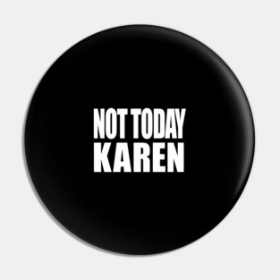 Not Today Karen Pin