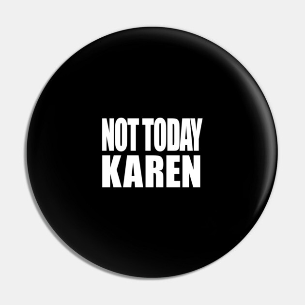 Not Today Karen Pin by OUTFITPAW