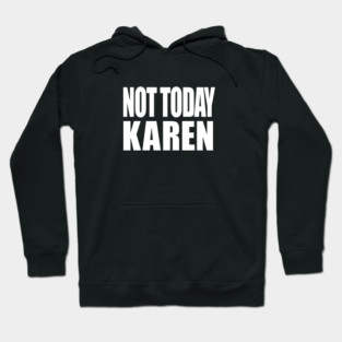 Not Today Karen Hoodie