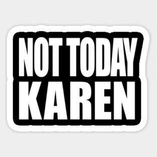 Not Today Karen Sticker
