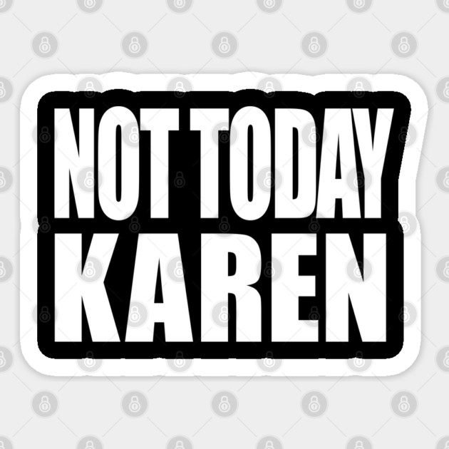Not Today Karen Sticker by OUTFITPAW