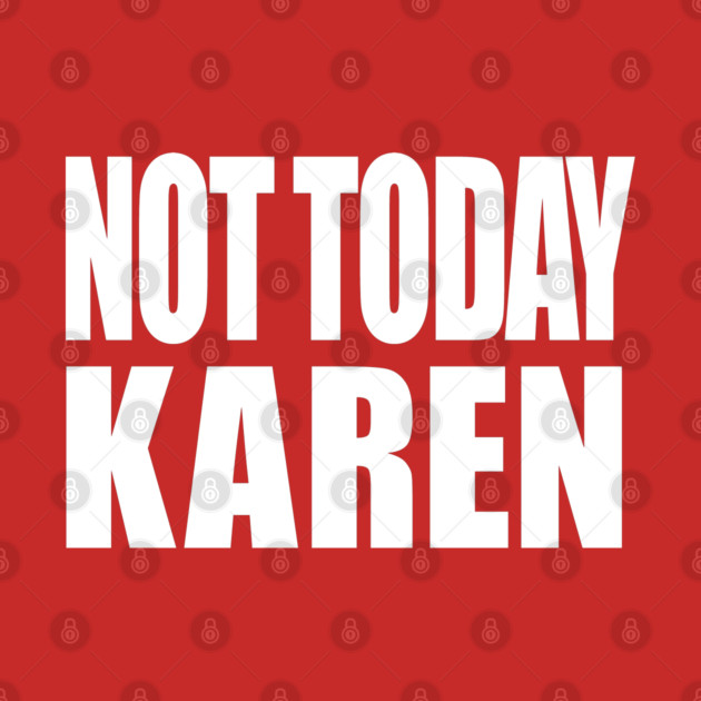 Not Today Karen by OUTFITPAW
