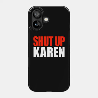 Shut up Karen Phone Case