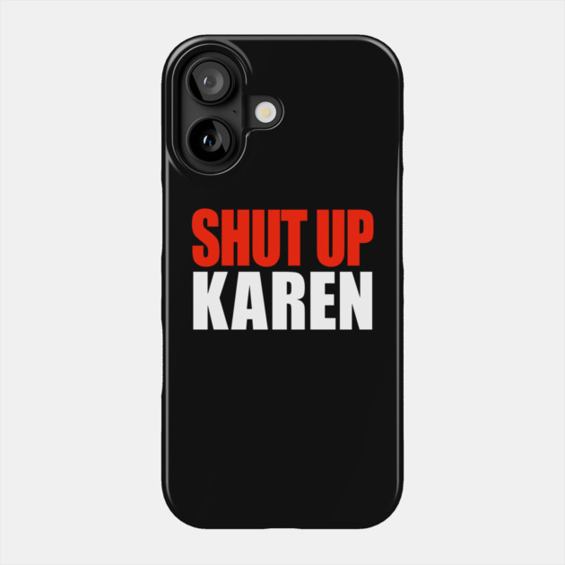 Shut up Karen Phone Case by OUTFITPAW