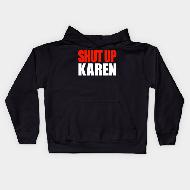 Shut up Karen Kids Hoodie by OUTFITPAW