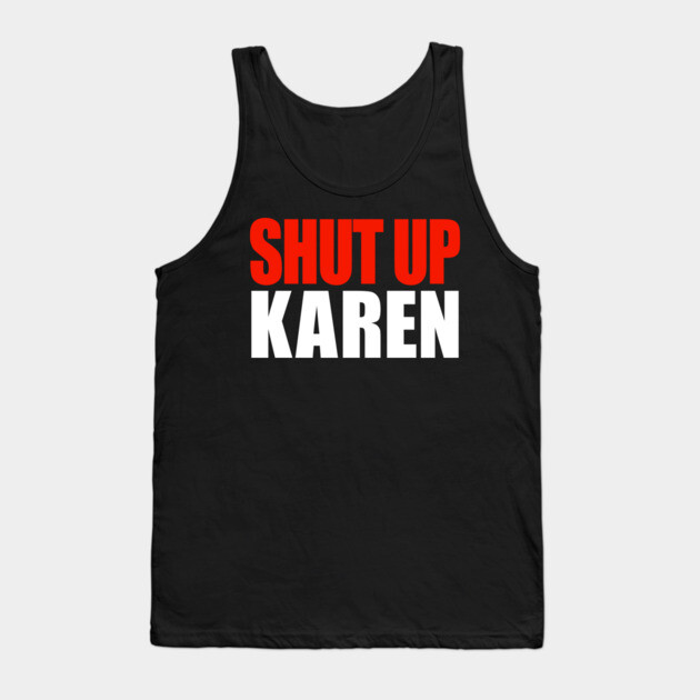 Shut up Karen Tank Top by OUTFITPAW