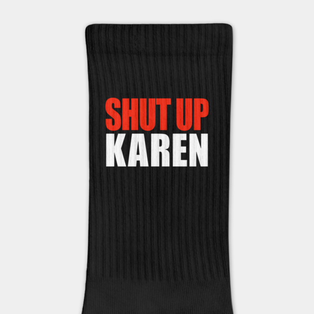 Shut up Karen by OUTFITPAW
