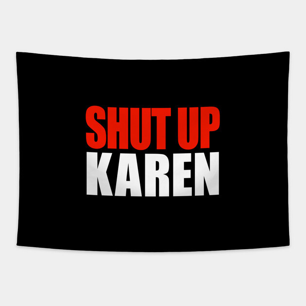 Shut up Karen Tapestry by OUTFITPAW