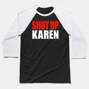 Shut up Karen Baseball T-Shirt