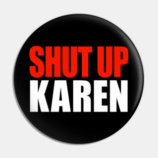 Shut up Karen Pin