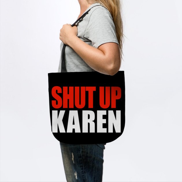 Shut up Karen by OUTFITPAW