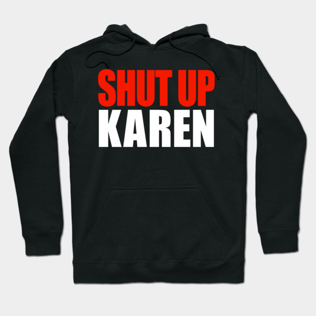 Shut up Karen Hoodie by OUTFITPAW
