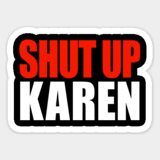Shut up Karen Sticker