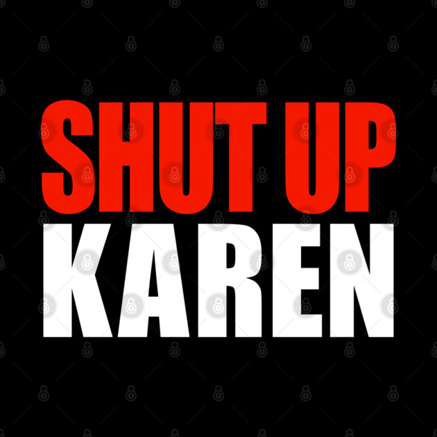 Shut up Karen by OUTFITPAW