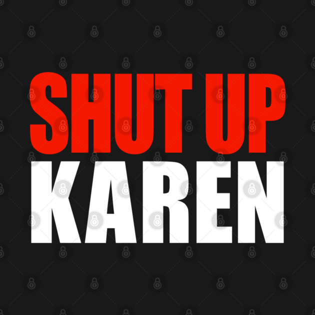 Shut up Karen by OUTFITPAW