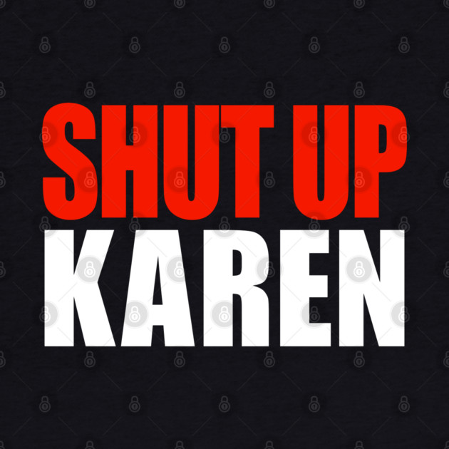 Shut up Karen by OUTFITPAW