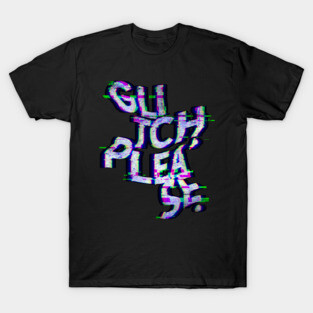 Glitch, please. T-Shirt