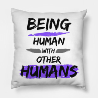 Being Human with other Humans Pillow