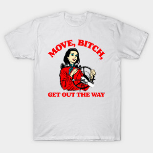 Move, Bitch, Get Out The Way T-Shirt