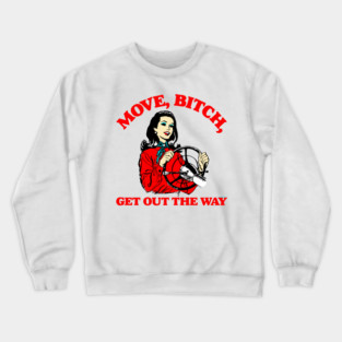 Move, Bitch, Get Out The Way Crewneck Sweatshirt