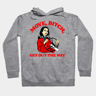 Move, Bitch, Get Out The Way Hoodie