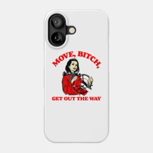 Move, Bitch, Get Out The Way Phone Case