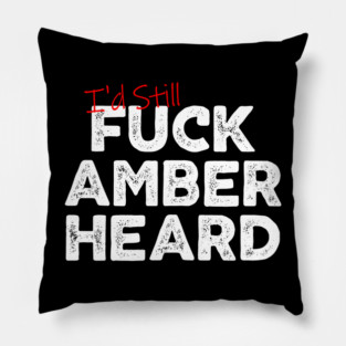 I'd Still Fuck Amber Heard Pillow