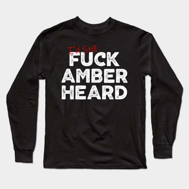 I'd Still Fuck Amber Heard Long Sleeve T-Shirt by belownormal
