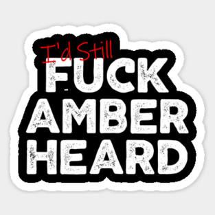 I'd Still Fuck Amber Heard Sticker