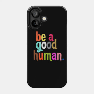 be a good human Phone Case