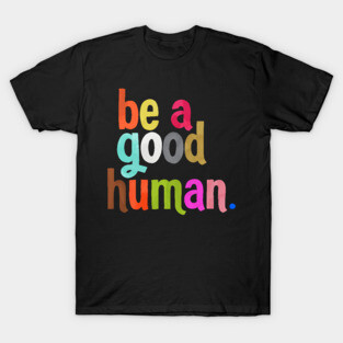 be a good human T-Shirt