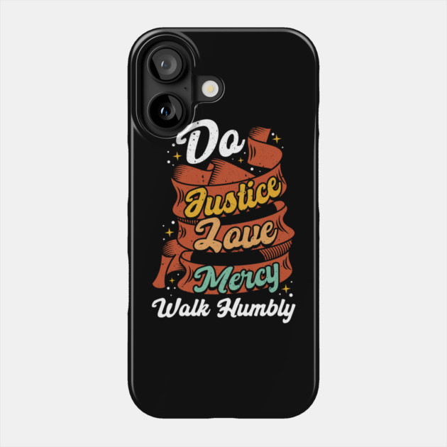Do Justice Love Mercy Walk Humbly Phone Case by belownormal