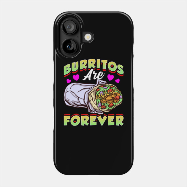 Mexican Food Burritos Are Forever Burrito Phone Case by belownormal