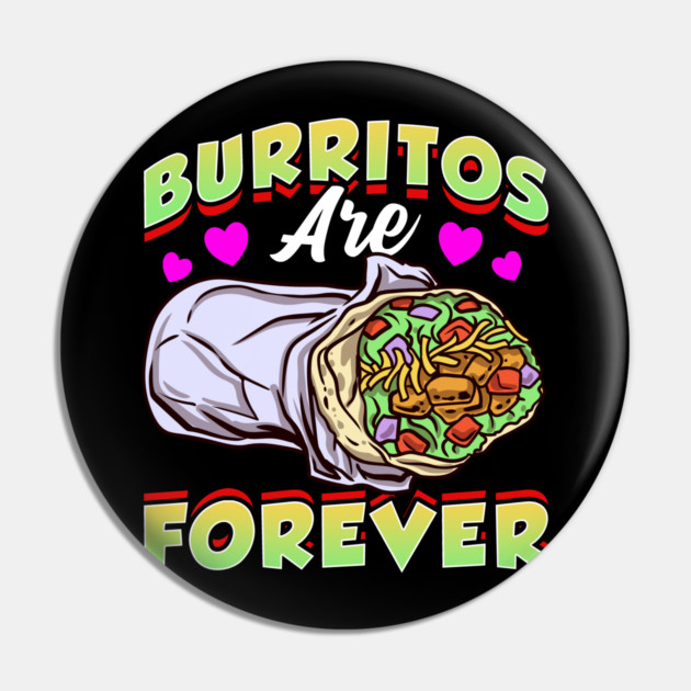 Mexican Food Burritos Are Forever Burrito Pin by belownormal