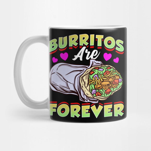 Mexican Food Burritos Are Forever Burrito by belownormal