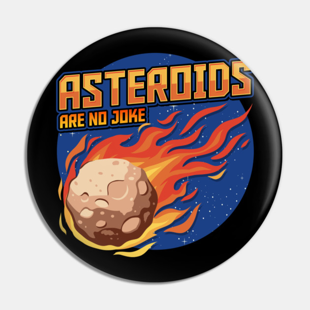 Asteroids Are No Joke Pin by belownormal