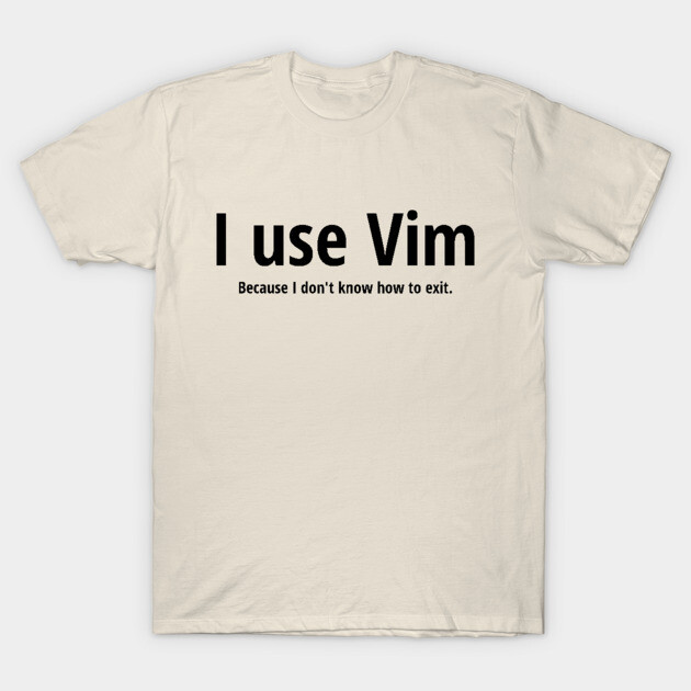 I use Vim Because I don't know how to quit Black Text Design Vim