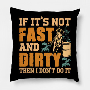 If It's Not Fast and Dirty Then I Don't Do It Pillow