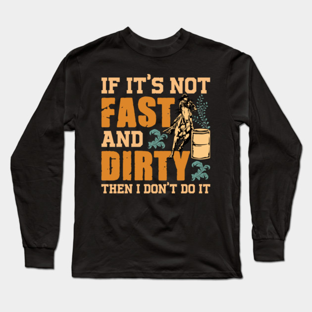 If It's Not Fast and Dirty Then I Don't Do It Long Sleeve T-Shirt by belownormal