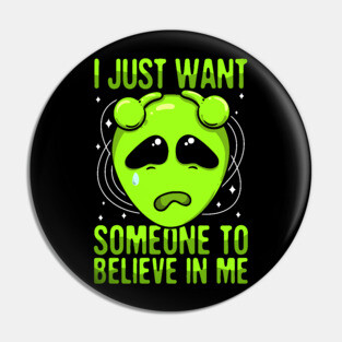 I Just Want Someone To Believe In Me Green Alien Pin