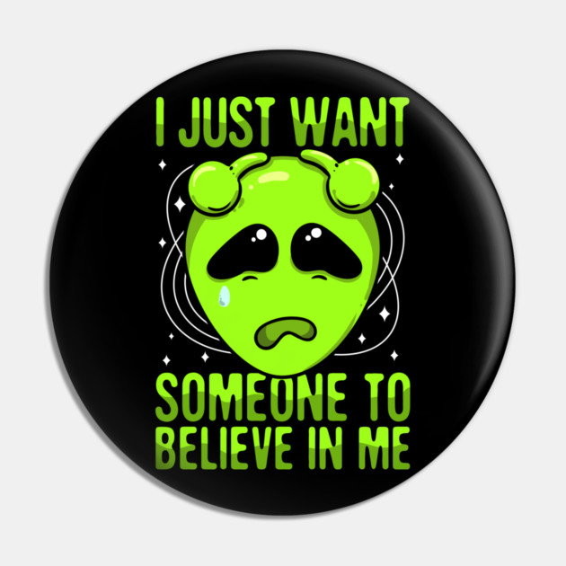 I Just Want Someone To Believe In Me Green Alien Pin by belownormal