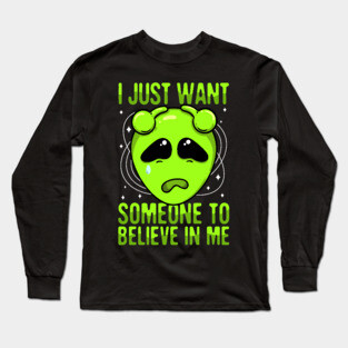 I Just Want Someone To Believe In Me Green Alien Long Sleeve T-Shirt