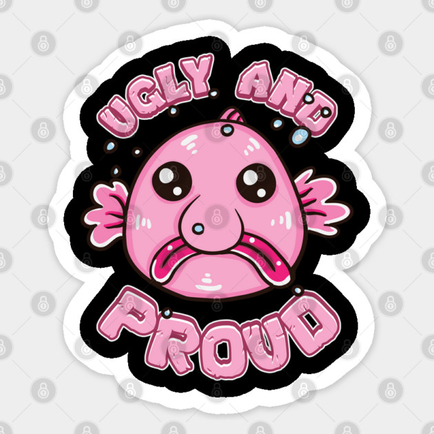 Ugly and Proud Blobfish Sticker by belownormal