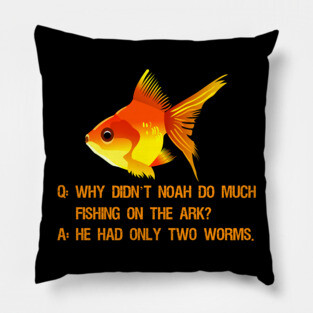 Why didn’t Noah do much fishing on the ark? Pillow