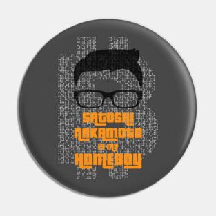 Satoshi Nakamoto is My Homeboy Pin