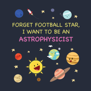 When I grew up I wanna be an astrophysicist T-Shirt