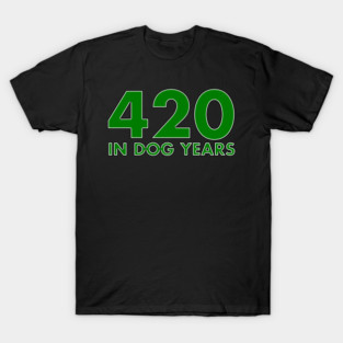420 in Dog Years T-Shirt