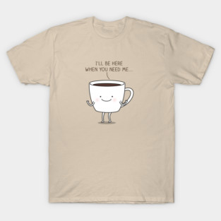 Need coffee? T-Shirt