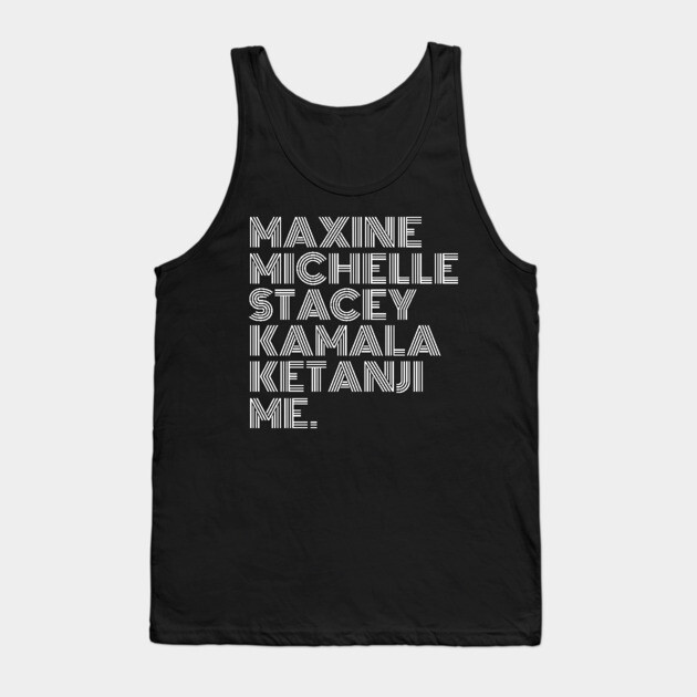 Maxine Michelle Stacey Kamala Ketanji me. Black Women, black girl magic, Black Queens Tank Top by UrbanLifeApparel